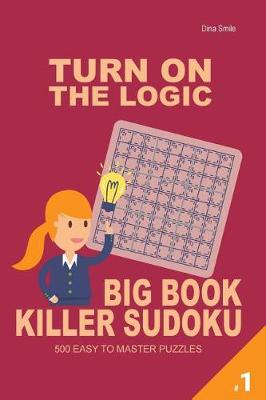 Cover of Turn On The Logic Big Book Killer Sudoku - 500 Easy to Master Puzzles 9x9 (Volum