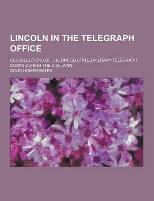 Book cover for Lincoln in the Telegraph Office; Recollections of the United States Military Telegraph Corps During the Civil War