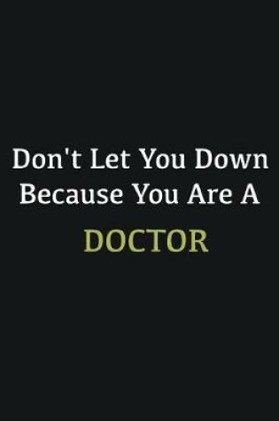 Cover of Don't let you down because you are a Doctor