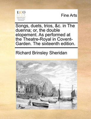 Book cover for Songs, Duets, Trios, &c. in the Duenna; Or, the Double Elopement. as Performed at the Theatre-Royal in Covent-Garden. the Sixteenth Edition.