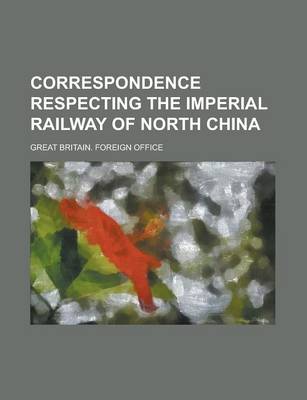 Book cover for Correspondence Respecting the Imperial Railway of North China