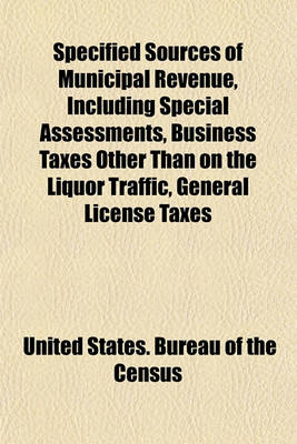 Book cover for Specified Sources of Municipal Revenue, Including Special Assessments, Business Taxes Other Than on the Liquor Traffic, General License Taxes