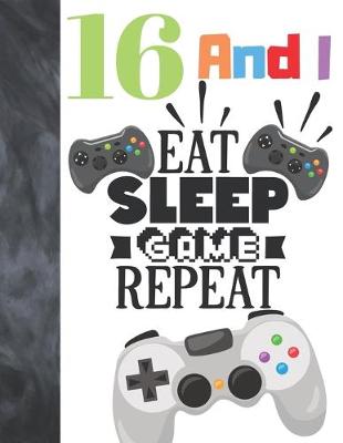 Book cover for 16 And I Eat Sleep Game Repeat