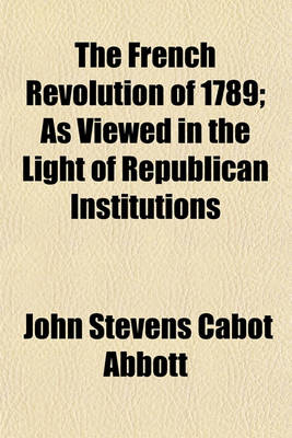 Book cover for The French Revolution of 1789; As Viewed in the Light of Republican Institutions