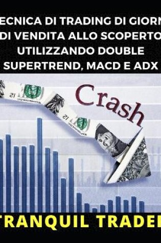 Cover of Tecnica Di Trading Di Giorni Di Vendita Allo Scoperto Utilizzando Double Supertrend, Macd E Adx