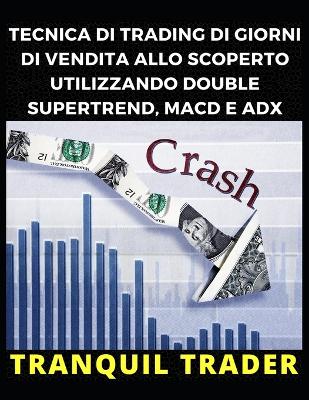 Book cover for Tecnica Di Trading Di Giorni Di Vendita Allo Scoperto Utilizzando Double Supertrend, Macd E Adx