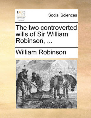 Book cover for The Two Controverted Wills of Sir William Robinson, ...