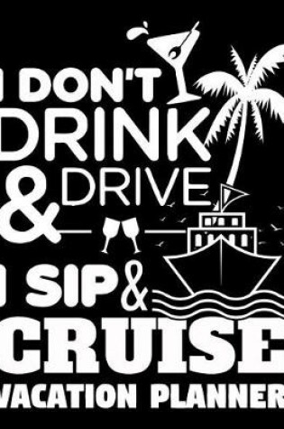 Cover of I Don't Drink & Drive I Sip & Cruise Vacation Planner