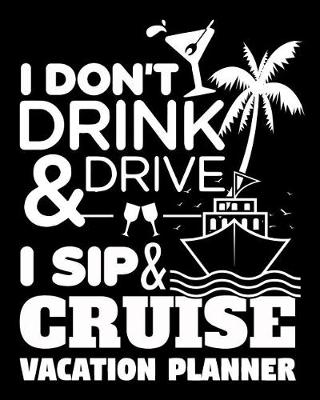 Cover of I Don't Drink & Drive I Sip & Cruise Vacation Planner