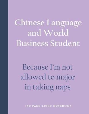 Book cover for Chinese Language and World Business Student - Because I'm Not Allowed to Major in Taking Naps