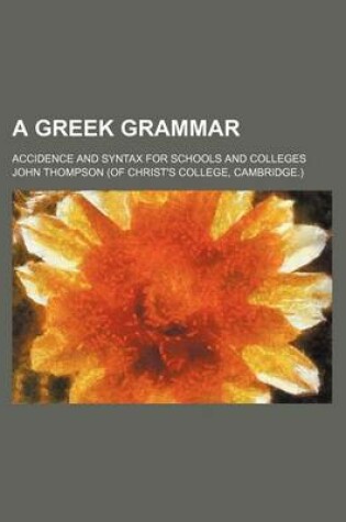 Cover of A Greek Grammar; Accidence and Syntax for Schools and Colleges