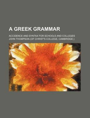 Book cover for A Greek Grammar; Accidence and Syntax for Schools and Colleges