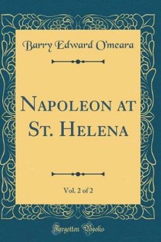 Cover of Napoleon at St. Helena, Vol. 2 of 2 (Classic Reprint)