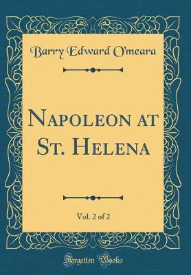 Book cover for Napoleon at St. Helena, Vol. 2 of 2 (Classic Reprint)