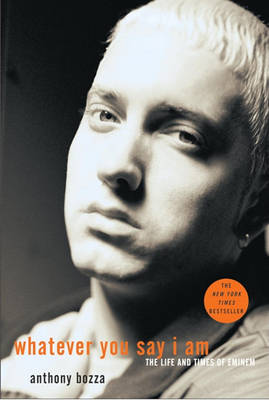 Book cover for Whatever You Say I Am: The Life and Times of Eminem