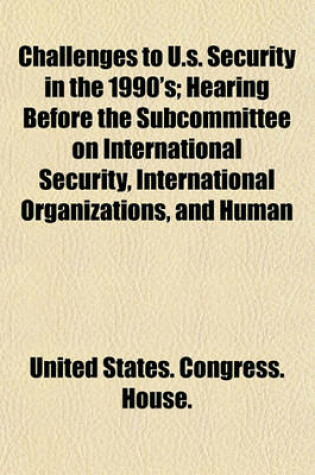 Cover of Challenges to U.S. Security in the 1990's; Hearing Before the Subcommittee on International Security, International Organizations, and Human