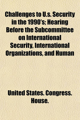 Book cover for Challenges to U.S. Security in the 1990's; Hearing Before the Subcommittee on International Security, International Organizations, and Human