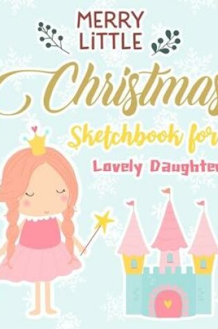Cover of Merry Little Christmas Sketchbook For Lovely Daughter