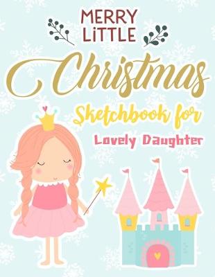Book cover for Merry Little Christmas Sketchbook For Lovely Daughter