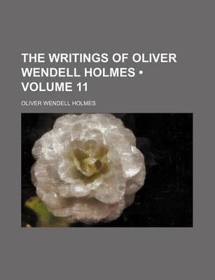 Book cover for The Writings of Oliver Wendell Holmes (Volume 11)