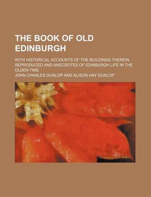 Book cover for The Book of Old Edinburgh; With Historical Accounts of the Buildings Therein Reproduced and Anecdotes of Edinburgh Life in the Olden Time