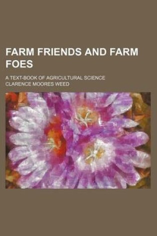 Cover of Farm Friends and Farm Foes; A Text-Book of Agricultural Science