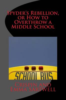 Book cover for Spyder's Rebellion, or How to Overthrow a Middle School