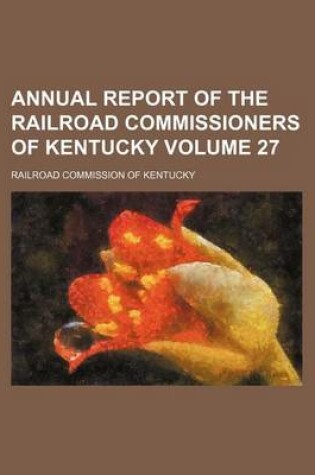 Cover of Annual Report of the Railroad Commissioners of Kentucky Volume 27