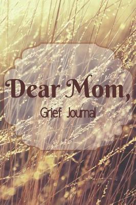 Book cover for Dear Mom Grief Journal-Blank Lined Notebook To Write in Thoughts&Memories for Loved Ones-Mourning Memorial Gift-6"x9" 120 Pages Book 4