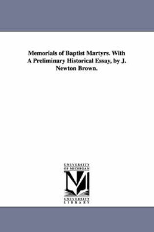 Cover of Memorials of Baptist Martyrs. With A Preliminary Historical Essay, by J. Newton Brown.