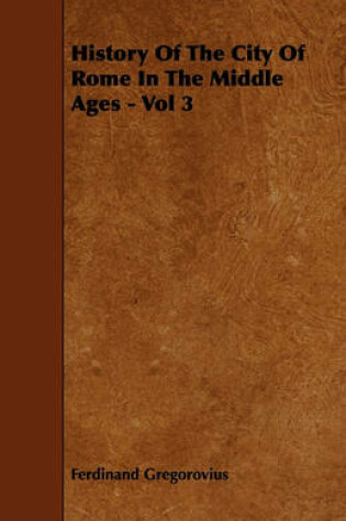 Cover of History Of The City Of Rome In The Middle Ages - Vol 3