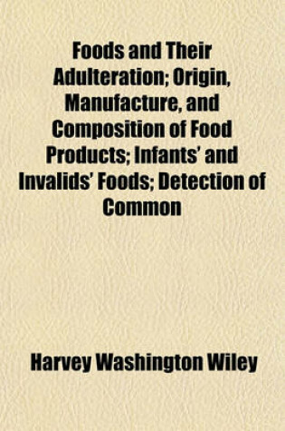 Cover of Foods and Their Adulteration; Origin, Manufacture, and Composition of Food Products; Infants' and Invalids' Foods; Detection of Common