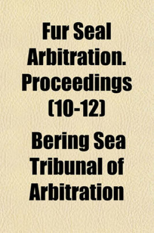 Cover of Fur Seal Arbitration. Proceedings (10-12)