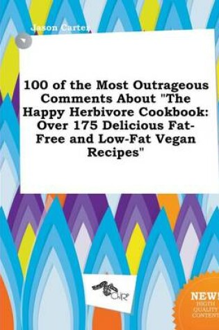 Cover of 100 of the Most Outrageous Comments about the Happy Herbivore Cookbook