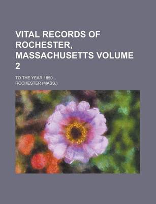 Book cover for Vital Records of Rochester, Massachusetts; To the Year 1850... Volume 2