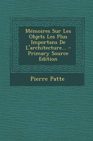 Cover of Memoires Sur Les Objets Les Plus Importans de L'Architecture...