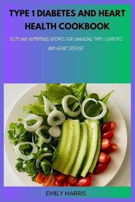 Book cover for Type 1 Diabetes and Heart Health Cookbook