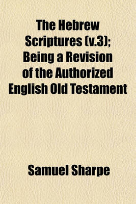 Book cover for The Hebrew Scriptures (V.3); Being a Revision of the Authorized English Old Testament