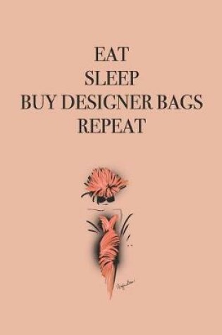 Cover of Eat Sleep Buy Designer Bags Repeat