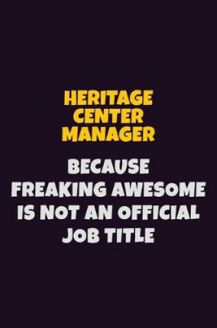 Cover of Heritage Center Manager, Because Freaking Awesome Is Not An Official Job Title