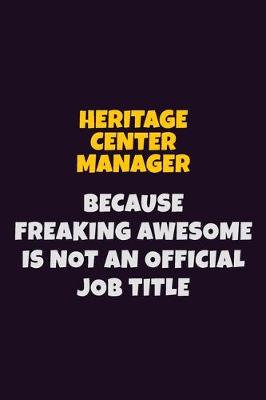 Book cover for Heritage Center Manager, Because Freaking Awesome Is Not An Official Job Title