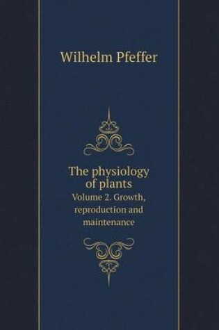 Cover of The physiology of plants Volume 2. Growth, reproduction and maintenance