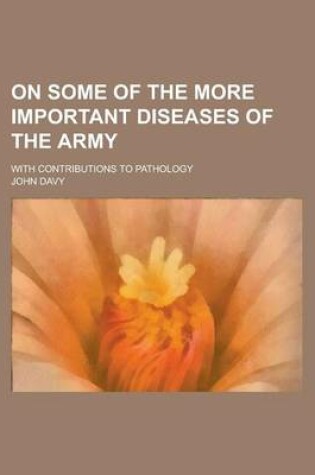 Cover of On Some of the More Important Diseases of the Army; With Contributions to Pathology