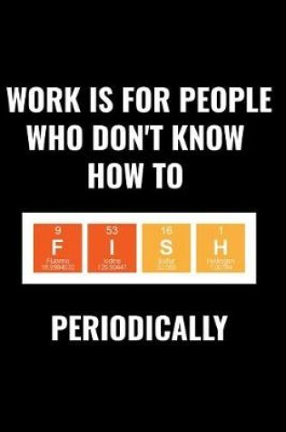 Cover of Work Is for People Who Don't Know How to Fish Periodically