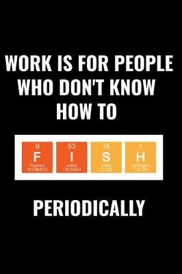 Book cover for Work Is for People Who Don't Know How to Fish Periodically