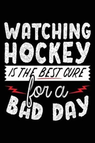 Cover of Watching Hockey Is The Best Cure For A Bad Day