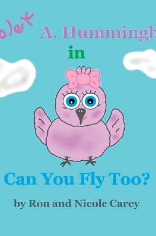 Cover of Violet A. Hummingbird in Can You Fly Too? 2023 revision