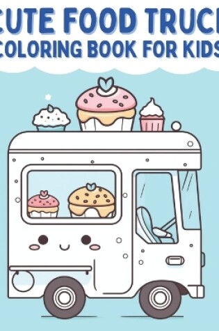 Cover of Cute Food Truck Coloring Book For Kids