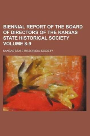 Cover of Biennial Report of the Board of Directors of the Kansas State Historical Society Volume 8-9