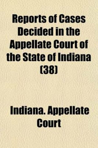 Cover of Reports of Cases Decided in the Appellate Court of the State of Indiana (Volume 38)